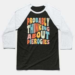 Probably Thinking About Pierogies Dyngus Day Polish Pierogi Baseball T-Shirt